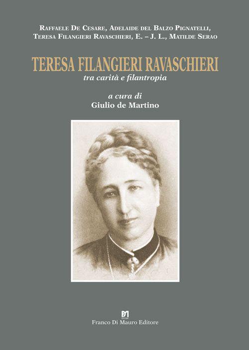 Teresa Filangieri Ravaschieri tra carità e filantropia - Raffaele De Cesare,Adelaide del Balzo Pignatelli,Teresa Filangieri Ravaschieri - copertina