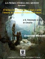 La prima storia del mondo. Al tempo in cui l'animale si stupì e colse l'amore, la violenza, il potere ed il sesso...