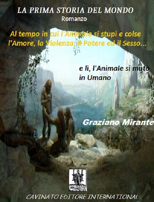 La prima storia del mondo. Al tempo in cui l'animale si stupì e colse l'amore, la violenza, il potere ed il sesso... - Graziano Mirante - ebook