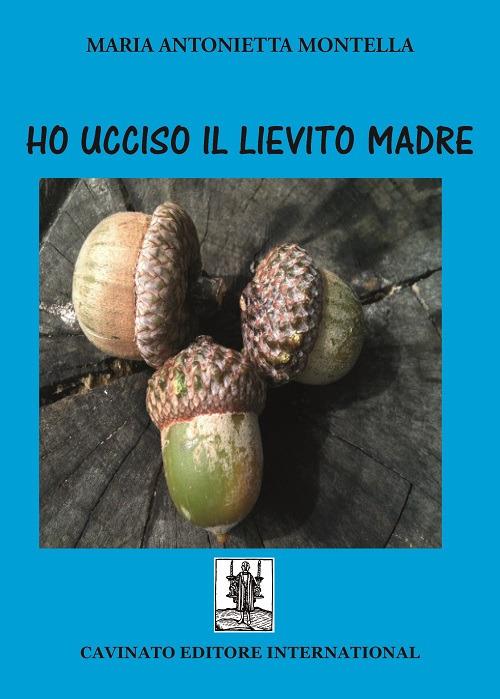 Ho ucciso il lievito madre - Maria Antonietta Montella - copertina