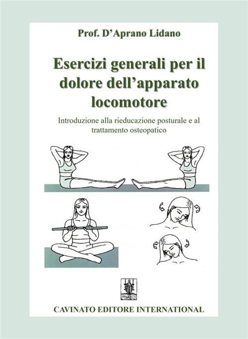 Esercizi generali per il dolore dell'apparato locomotore. Introduzione alla rieducazione posturale e al trattamento osteopatico - Lidano D'Aprano - ebook