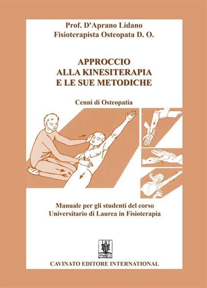 Approccio alla kinesiterapia e le sue metodiche. Cenni di osteopatia. Manuale per gli studenti del corso universitario di laurea in fisioterapia - Lidano D'Aprano - ebook