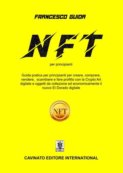 NFT per principianti. Guida pratica per principianti per creare, comprare, vendere, scam-biare e fare profitto con la Crypto Art digitale e oggetti da collezio-ne ed economicamente il nuovo El Dorado digitale - Francesco Guida - ebook