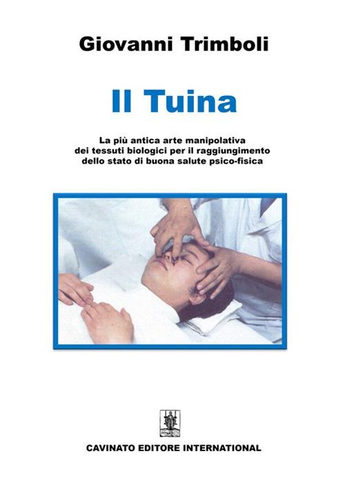 Il Tuina. La più antica arte manipolativa dei tessuti biologici per il raggiungimento dello stato di buona salute psico-fisica. Ediz. illustrata - Giovanni Trimboli - copertina