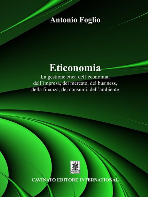 Eticonomia. La gestione etica dell'economia, dell'impresa, del mercato, del business, della finanza, dei consumi, dell'ambiente - Antonio Foglio - copertina