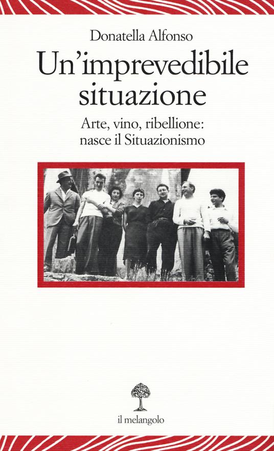 Un'imprevedibile situazione. Arte, vino, ribellione: nasce il Situazionismo - Donatella Alfonso - copertina