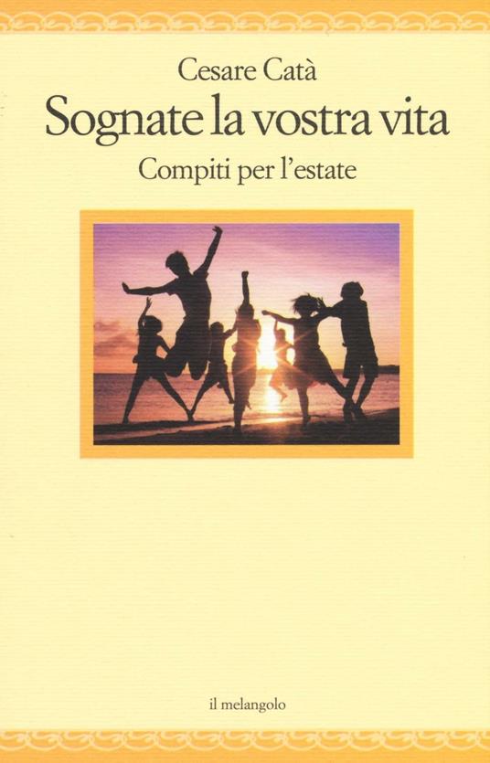 Sognate la vostra vita. Compiti per l'estate - Cesare Catà - copertina