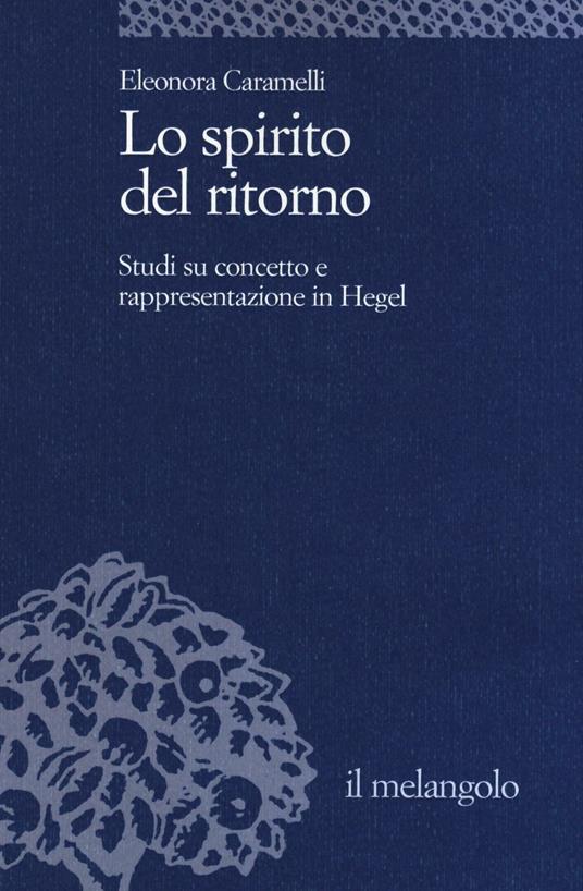 Lo spirito del ritorno. Studi su concetto e rappresentazione in Hegel - Eleonora Caramelli - copertina