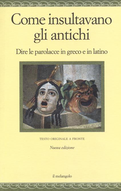 Come insultavano gli antichi. Dire le parolacce in greco e in latino. Testo greco e latino a fronte. Ediz. multilingue - copertina