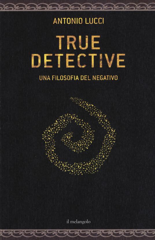True detective. Una filosofia al negativo - Antonio Lucci - copertina