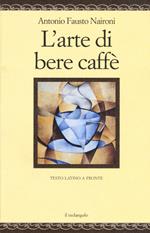 L' arte di bere caffè. Testo latino a fronte. Ediz. multilingue