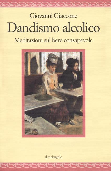 Dandysmo alcolico. Meditazioni sul bere consapevole - Giovanni Giaccone - copertina