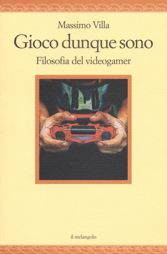 Gioco dunque sono. Filosofia del videogamer - Massimo Villa - copertina