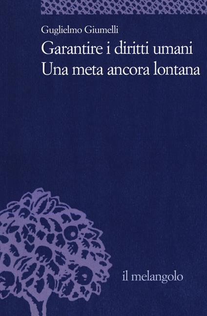 Garantire i diritti umani. Una meta ancora lontana - Guglielmo Giumelli - copertina