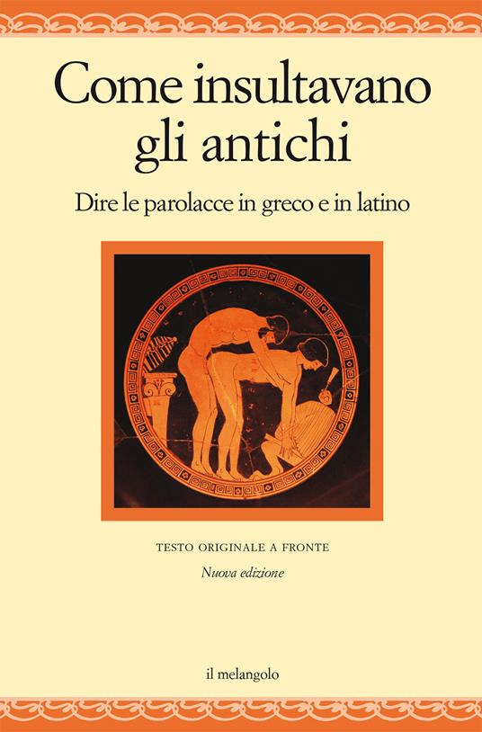 Come insultavano gli antichi. Dire la parolacce in greco e latino. Testi  originali a fronte - Di Scepsi Neleo - Libro - Il Nuovo Melangolo - | IBS