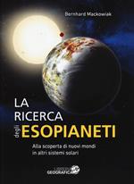 La ricerca degli esopianeti. Alla scoperta di nuovi mondi in altri sistemi solari. Ediz. a colori