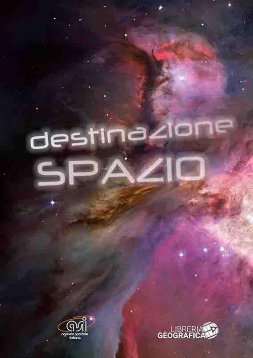 Destinazione spazio: Grande guida dell'astronomia-La conquista dello  spazio. Ediz. a colori - Libro - Libreria Geografica - Libri di astronomia