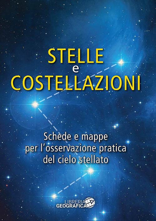 Stelle e costellazioni. Schede e mappe per l'osservazione pratica del cielo  stellato. Ediz. illustrata - Libro - Libreria Geografica - Carte  astronomiche | IBS