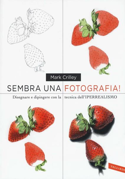 Sembra una fotografia! Disegnare e dipingere con la tecnica dell'iperrealismo. Ediz. illustrata - Mark Crilley - copertina