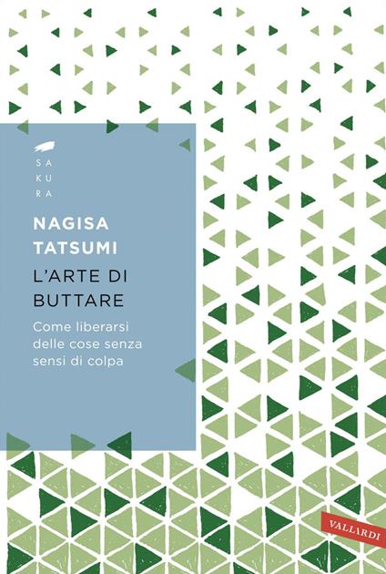 L' arte di buttare. Come liberarsi delle cose senza sensi di colpa - Nagisa Tatsumi,Francesca Di Berardino - ebook