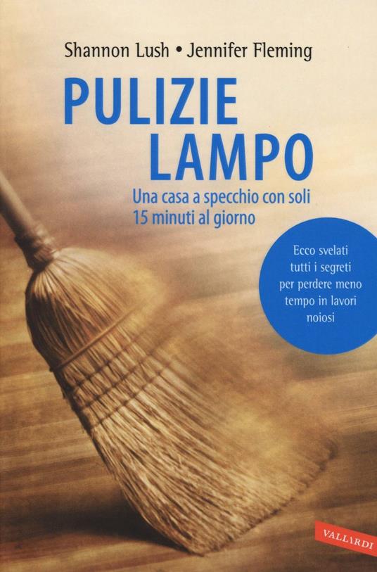 Pulizie lampo. Una casa a specchio con soli 15 minuti al giorno - Shannon Lush,Jennifer Fleming - copertina