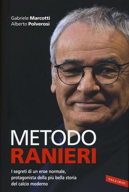 Metodo Ranieri. I segreti di un eroe normale, protagonista della più bella storia del calcio moderno - Gabriele Marcotti,Alberto Polverosi - copertina