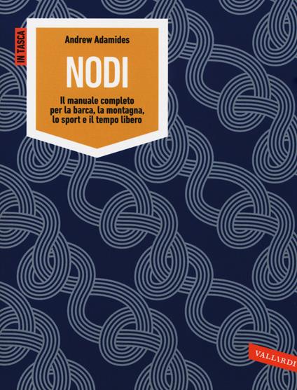 Nodi. Il manuale completo per la barca, la montagna, lo sport e il tempo libero. Ediz. illustrata - Andrew Adamides - copertina