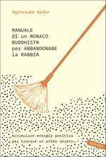 Manuale di un monaco buddhista per abbandonare la rabbia. Accumulare energia positiva per trovare un animo sereno