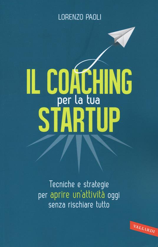 Il coaching per la tua startup. Tecniche e strategie per aprire un'attività oggi senza rischiare tutto - Lorenzo Paoli - copertina