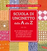 Scuola di uncinetto dalla A alla Z. Più di 1000 fotografie a colori che spiegano passo passo ogni singola fase di tutte le tecniche dell'uncinetto