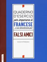 Quaderno d'esercizi per imparare il francese ...e non dimenticarlo più! Falsi amici