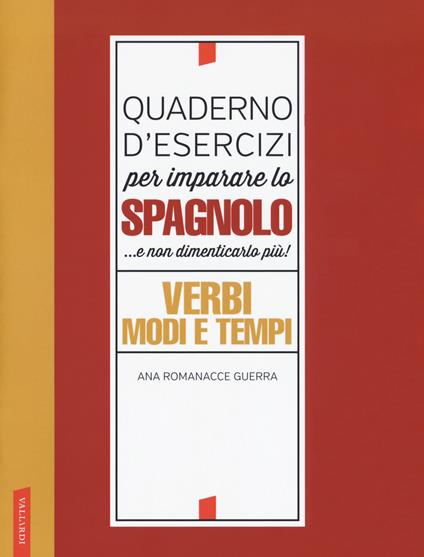 Quaderno d'esercizi per imparare lo spagnolo... e non dimenticarlo più! Verbi, modi e tempi - Ana Romanacce Guerra - copertina