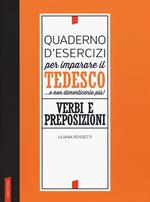 Quaderno d'esercizi per imparare il tedesco... e non dimenticarlo più! Verbi e preposizioni