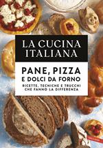 La cucina italiana. Pane, pizza e dolci da forno. Ricette, tecniche e trucchi che fanno la differenza