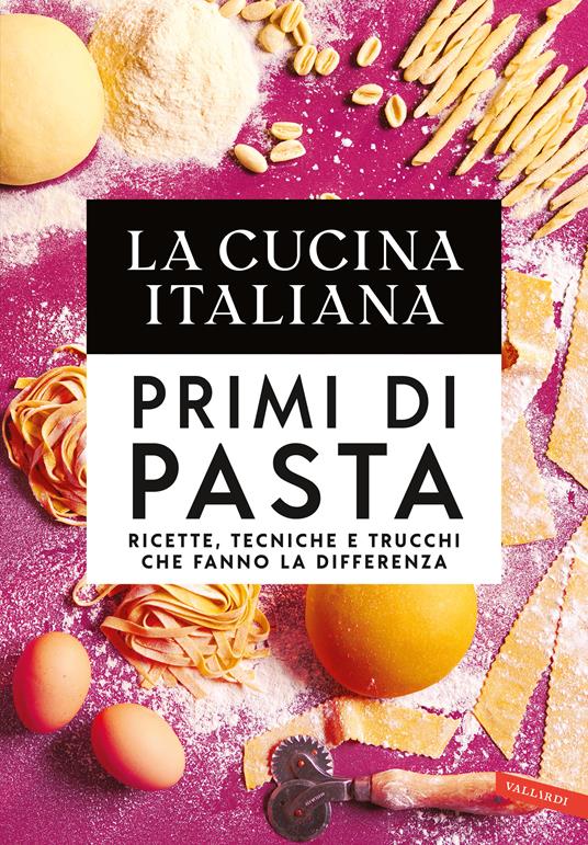 La cucina Italiana. Primi di pasta. Ricette, tecniche e trucchi che fanno la differenza - copertina