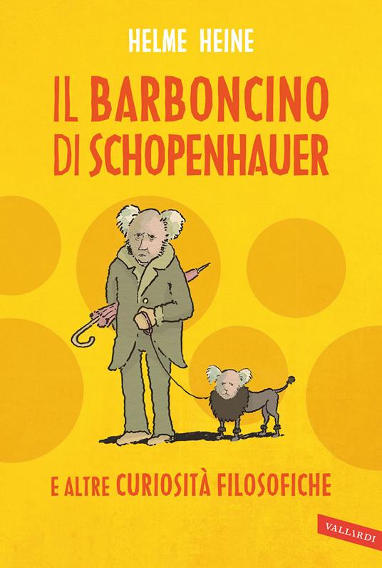 Il barboncino di Schopenhauer e altre curiosità filosofiche - Helme Heine -  Libro - Vallardi A. - | IBS
