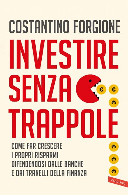 Investire senza trappole. Come far crescere i propri risparmi difendendosi dalle banche e dai tranelli della finanza - Costantino Forgione - ebook