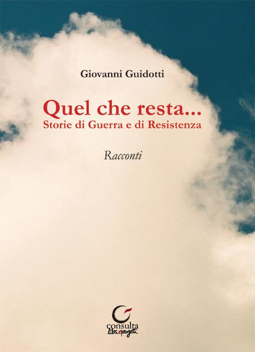 Quel che resta... Storie di guerra e di resistenza - Giovanni Guidotti - copertina