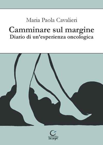 Camminare sul margine. Diario di un'esperienza oncologica - Maria Paola Cavalieri - copertina