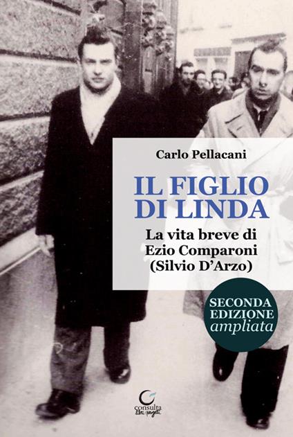 Il figlio di Linda. La vita breve di Ezio Comparoni (Silvio D'Arzo). Ediz. ampliata - Carlo Pellacani - copertina