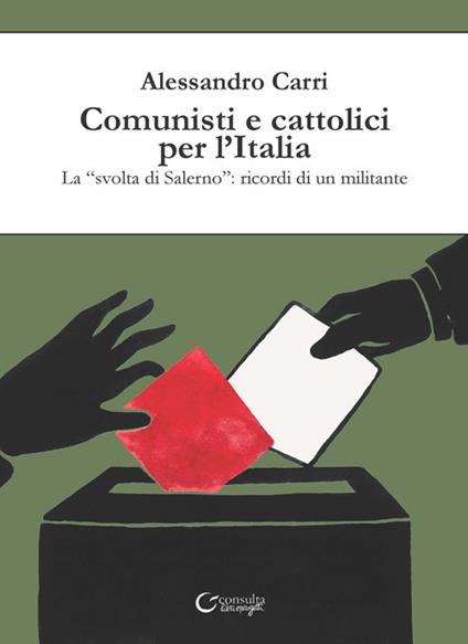Comunisti e cattolici per l'Italia. La «svolta» di Salerno: ricordi di un militante - Alessandro Carri - copertina