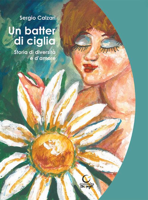 Un batter di ciglia. Storia di diversità e d'amore - Sergio Calzari - copertina