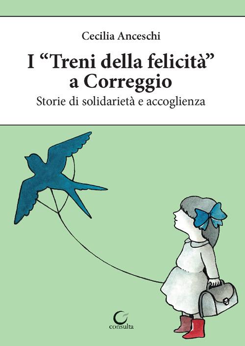 I «treni della felicità» a Correggio. Storie di solidarietà e accoglienza - Cecilia Anceschi - copertina