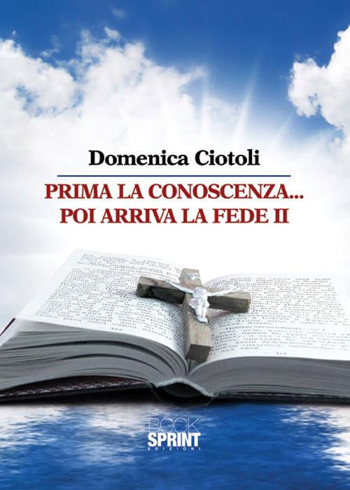 Prima la conoscenza poi arriva la fede. Vol. 2 - Domenica Ciotoli - copertina