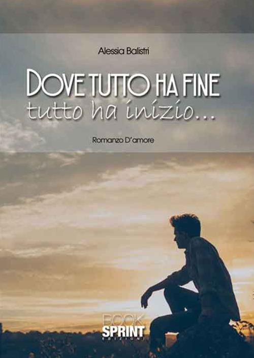 Dove tutto ha fine tutto ha inizio... - Alessia Balistri - copertina