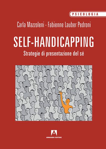Il self handicapping. Strategia di presentazione di sé - Carla Mazzoleni,Fabienne Lauber Pedroni - copertina
