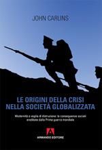 Le origini della crisi nella società globalizzata. Modernità e voglia di distruzione: le conseguenze sociali ereditate dalla prima guerra mondiale