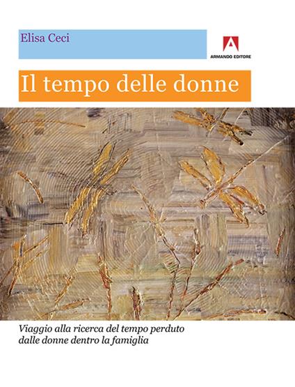 Il tempo delle donne. Viaggio alla ricerca del tempo perduto dalle donne dentro la famiglia - Elisa Ceci - copertina