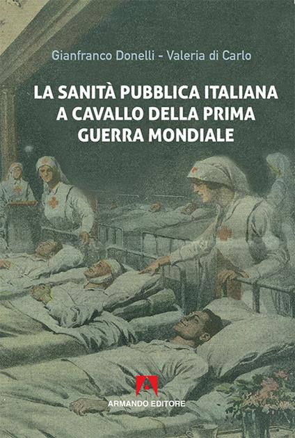 La sanità pubblica italiana negli anni a cavallo della prima guerra mondiale - Gianfranco Donelli,Valeria Di Carlo - copertina