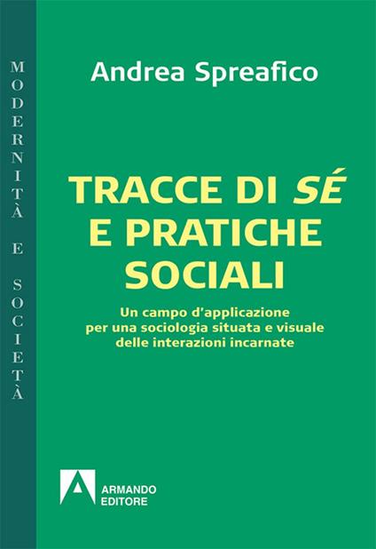 Tracce di sé e pratiche sociali. Un campo d'applicazione per una sociologia situata e visuale delle interazioni incarnate - Andrea Spreafico - copertina